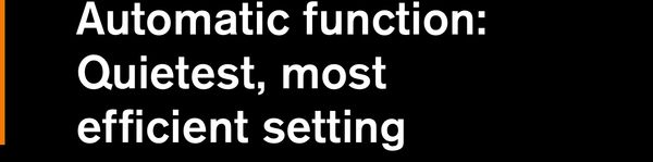 Automatic function: Quietest, most efficient setting 